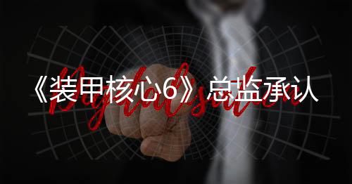 《装甲核心6》总监承认：继承了《只狼》的战斗风格