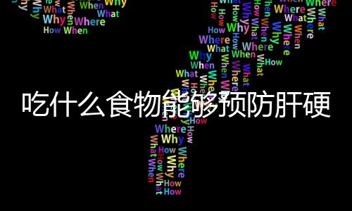 吃什么食物能够预防肝硬化