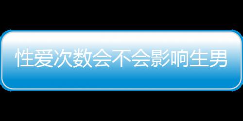 性爱次数会不会影响生男生女？