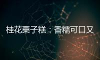 桂花栗子糕：香糯可口又养胃