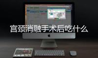 宫颈消融手术后吃什么