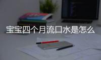 宝宝四个月流口水是怎么回事？