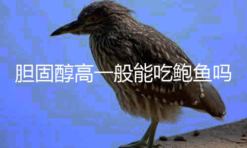 胆固醇高一般能吃鲍鱼吗？